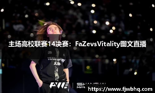 主场高校联赛14决赛：FaZevsVitality图文直播